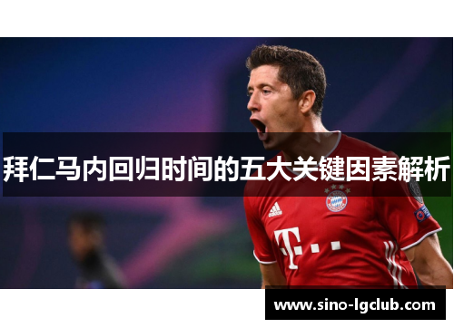 拜仁马内回归时间的五大关键因素解析