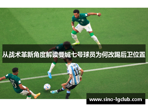 从战术革新角度解读曼城七号球员为何改踢后卫位置