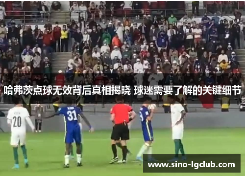 哈弗茨点球无效背后真相揭晓 球迷需要了解的关键细节