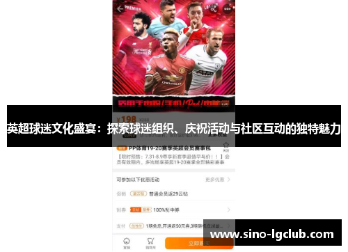 英超球迷文化盛宴:探索球迷组织、庆祝活动与社区互动的独特魅力 英超球迷文化盛宴:探索球迷组织、庆祝活动与社区互动的独特魅力