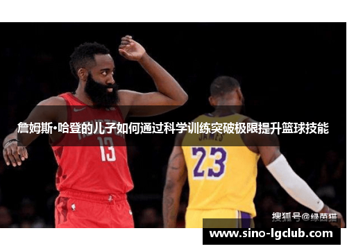 詹姆斯·哈登的儿子如何通过科学训练突破极限提升篮球技能