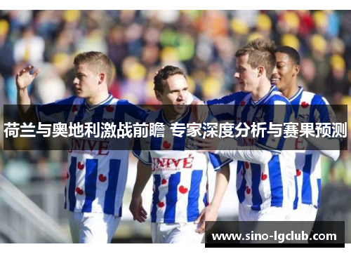 荷兰与奥地利激战前瞻 专家深度分析与赛果预测