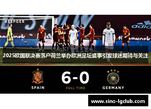 2025欧国联决赛落户荷兰举办欧洲足坛盛事引发球迷期待与关注 2025欧国联决赛落户荷兰举办欧洲足坛盛事引发球迷期待与关注