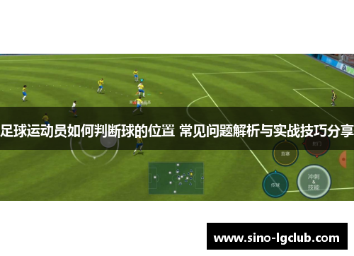 足球运动员如何判断球的位置 常见问题解析与实战技巧分享 足球运动员如何判断球的位置 常见问题解析与实战技巧分享